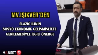 MV.IŞIKVER’DEN, ELAZIĞ İLİNİN SOSYO-EKONOMİK GELİŞMİŞLİKTE GERİLEMESİYLE İLGİLİ ÖNERGE