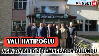 VALİ HATİPOĞLU AĞIN'DA BİR DİZİ TEMASLARDA BULUNDU