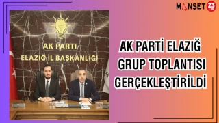 AK PARTİ ELAZIĞ GRUP TOPLANTISI GERÇEKLEŞTİRİLDİ