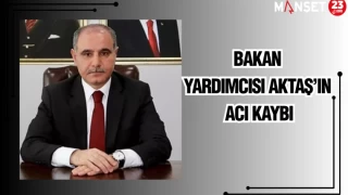 BAKAN YARDIMCISI AKTAŞ'IN ACI KAYBI