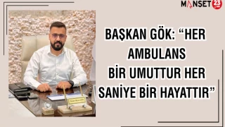 BAŞKAN GÖK: "HER AMBULANS BİR UMUTTUR HER SANİYE BİR HAYATTIR"