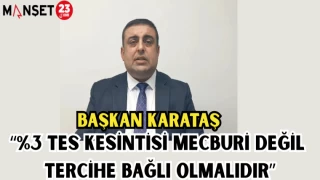 BAŞKAN KARATAŞ: “%3 TES KESİNTİSİ MECBURİ DEĞİL TERCİHE BAĞLI OLMALIDIR"