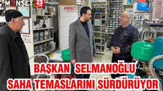 BAŞKAN SELMANOĞLU, SAHA TEMASLARINI SÜRDÜRÜYOR