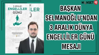 BAŞKAN SELMANOĞLU'NDAN 3 ARALIK DÜNYA ENGELLİLER GÜNÜ MESAJI