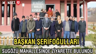 BAŞKAN ŞERİFOĞULLARI, SUGÖZÜ MAHALLESİNDE ZİYARETTE BULUNDU