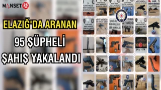 ELAZIĞ'DA ARANAN 95 ŞÜPHELİ ŞAHIŞ YAKLANDI