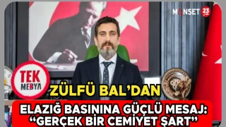 ZÜLFÜ BAL’DAN ELAZIĞ BASININA GÜÇLÜ MESAJ: “GERÇEK BİR CEMİYET ŞART”