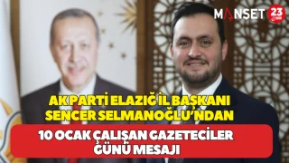 AK PARTİ ELAZIĞ İL BAŞKANI SENCER SELMANOĞLU’NDAN 10 OCAK ÇALIŞAN GAZETECİLER GÜNÜ MESAJI
