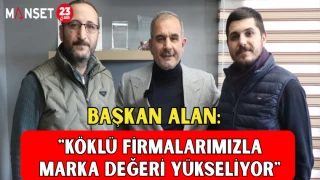 BAŞKAN ALAN: "KÖKLÜ FİRMALARIMIZLA MARKA DEĞERİ YÜKSELİYOR"