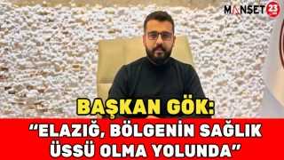 Başkan Gök: Elazığ, Bölgenin Sağlık Üssü Olma Yolunda