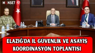 Elazığ’da İl Güvenlik ve Asayiş Koordinasyon Toplantısı