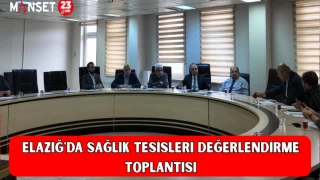 ELAZIĞ'DA SAĞLIK TESİSLERİ DEĞERLENDİRME TOPLANTISI