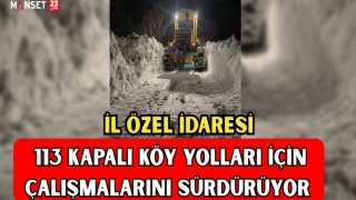 İL ÖZEL İDARESİ 113 KAPALI KÖY YOLLARI İÇİN ÇALIŞMALARINI SÜRDÜRÜYOR