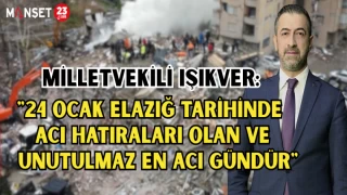 MİLLETVEKİLİ IŞIKVER: "24 OCAK ELAZIĞ TARİHİNDE ACI HATIRALARI OLAN VE UNUTULMAZ EN ACI GÜNDÜR"