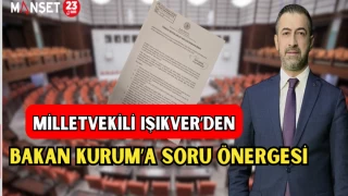 MİLLETVEKİLİ IŞIKVER'DEN BAKAN KURUM'A SORU ÖNERGESİ