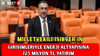 MİLLETVEKİLİ IŞIKVER'İN GİRİŞİMLERİYLE ENERJİ ALTYAPISINA 725 MİLYON TL YATIRIM