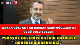 Bakan Göktaş’tan Başkan Şerifoğulları’na Övgü Dolu Sözler; “Sosyal Belediyeciliğin En Güzel Örneklerindensiniz"