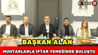 BAŞKAN ALAN MUHTARLARLA İFTAR YEMEĞİNDE BULUŞTU