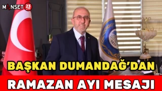 BAŞKAN DUMANDAĞ'DAN RAMAZAN AYI MESAJI