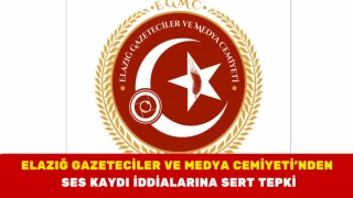 Elazığ Gazeteciler ve Medya Cemiyeti’nden Ses Kaydı İddialarına Sert Tepki