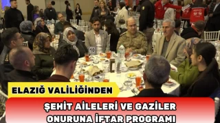 Elazığ Valiliğinden Şehit Aileleri ve Gaziler Onuruna İftar Programı