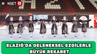 ELAZIĞ’DA GELENEKSEL EZGİLERLE BÜYÜK REKABET