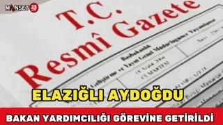 Elazığlı Aydoğdu, Bakan Yardımcılığı Görevine Getirildi