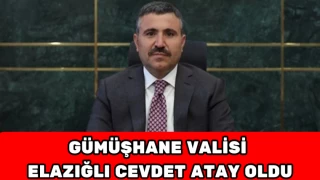 GÜMÜŞHANE VALİSİ ELAZIĞLI CEVDET ATAY OLDU