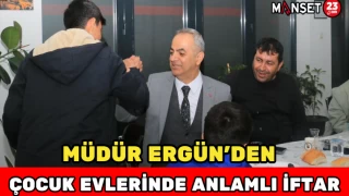 MÜDÜR ERGÜN'DEN ÇOCUK EVLERİNDE ANLAMLI İFTAR