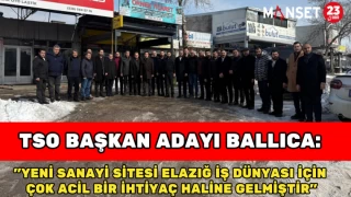 TSO BAŞKAN ADAYI BALLICA: "YENİ SANAYİ SİTESİ ELAZIĞ İŞ DÜNYASI İÇİN ÇOK ACİL BİR İHTİYAÇ HALİNE GELMİŞTİR"