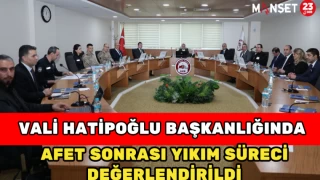 Vali Hatipoğlu Başkanlığında Afet Sonrası Yıkım Süreci Değerlendirildi