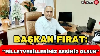 BAŞKAN FIRAT: ​"MİLLETVEKİLLERİMİZ SESİMİZ OLSUN"