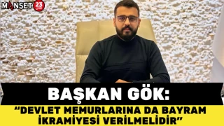 Başkan Gök: “Devlet Memurlarına da Bayram İkramiyesi Verilmelidir”