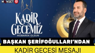 BAŞKAN ŞERİFOĞULLARI’NDAN KADİR GECESİ MESAJI