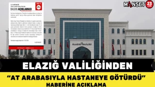 Elazığ Valiliğinden “At Arabasıyla Hastaneye Götürdü” Haberine Açıklama