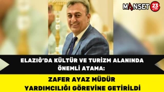 Elazığ’da Kültür ve Turizm Alanında Önemli Atama: Zafer Ayaz Müdür Yardımcılığı Görevine Getirildi