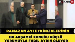 RAMAZAN AYI ETKİNLİKLERİNİN BU AKŞAMKİ KONUĞU GÜÇLÜ YORUMUYLA FADIL AYDIN OLUYOR