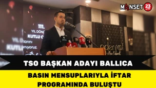 TSO Başkan Adayı Ballıca, Basın Mensuplarıyla İftar Programında Buluştu
