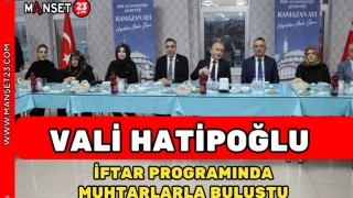 VALİ HATİPOĞLU İFTAR PROGRAMINDA MUHTARLARLA BULUŞTU