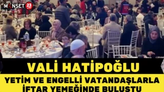 Vali Hatipoğlu Yetim ve Engelli Vatandaşlarla İftar Yemeğinde Buluştu