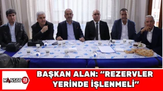 Başkan Alan: “Rezervler Yerinde İşlenmeli”