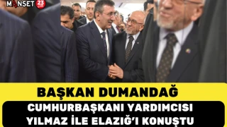 BAŞKAN DUMANDAĞ CUMHURBAŞKANI YARDIMCISI YILMAZ İLE ELAZIĞ’I KONUŞTU