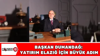 Başkan Dumandağ: Yatırım Elazığ için büyük adım