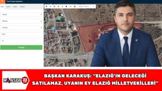 BAŞKAN KARAKUŞ: “ELAZIĞ’IN GELECEĞİ SATILAMAZ, UYANIN EY ELAZIĞ MİLLETVEKİLLERİ"