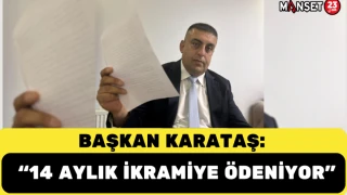 BAŞKAN KARATAŞ: "14 AYLIK İKRAMİYE ÖDENİYOR"