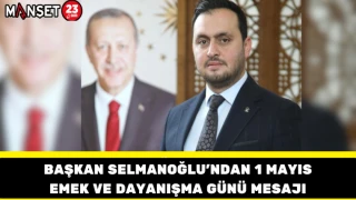 Başkan Selmanoğlu’ndan 1 Mayıs Emek ve Dayanışma Günü Mesajı