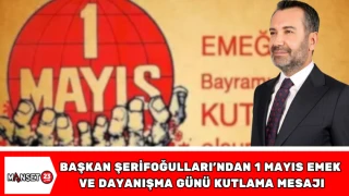 Başkan Şerifoğulları’ndan 1 Mayıs Emek ve Dayanışma Günü Kutlama Mesajı