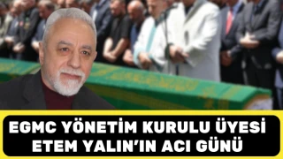 EGMC Yönetim Kurulu Üyesi Etem Yalın’ın Acı Günü