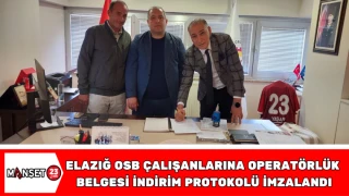 Elazığ OSB çalışanlarına operatörlük belgesi indirim protokolü imzalandı