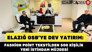 Elazığ OSB’ye Dev Yatırım: Fashion Point Tekstilden 500 Kişilik Yeni İstihdam Müjdesi